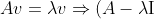 Av = \lambda v \Rightarrow (A - \lambda \textrm{I}) v = 0